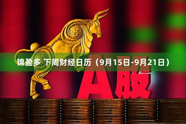 锦盈多 下周财经日历（9月15日-9月21日）